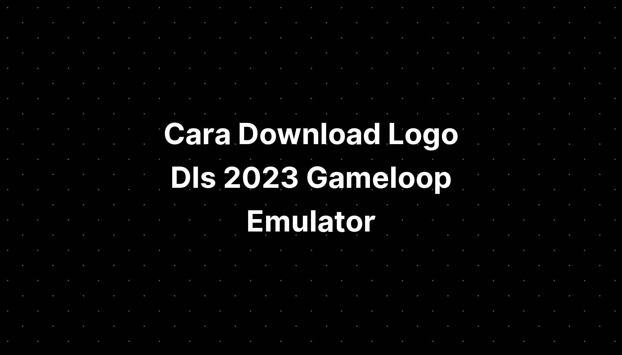 cara-download-logo-dls-2023-gameloop-64-bit-imagesee